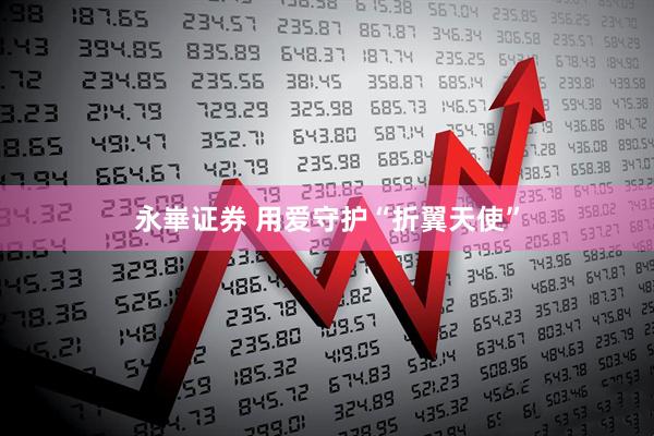 永崋证券 用爱守护“折翼天使”